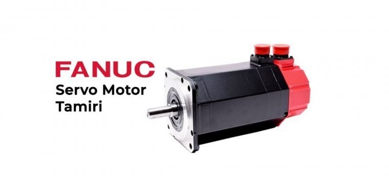 Fanuc Marka Servo Motor Onarımı ve Teknik Servis